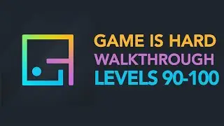 Game is Hard - Levels 90-100 Walkthrough