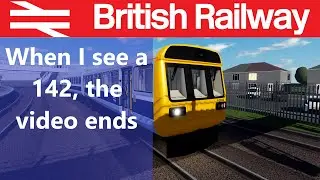 (Roblox) British Railway: When I see a Class 142, the video ends
