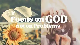 How to FOCUS on GOD and not on Problems?
