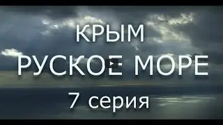 Фильм Сергея Стрижака, КРЫМ. РУСКОЕ МОРЕ, Часть седьмая