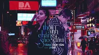 Tăng Duy Tân | THÔI ANH CHẲNG SAO ĐÂU feat JJade