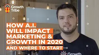 How A.I.  Will Impact Marketing and Growth in 2020 | And Where to Start