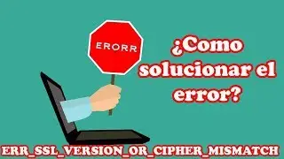 Error: ERR_SSL_VERSION_OR_CIPHER_MISMATCH ¿Como solucionarlo?