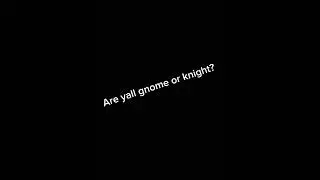 Gnome or knight?