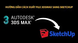 CÁCH XUẤT FILE 3DSMAX SANG SKETCHUP