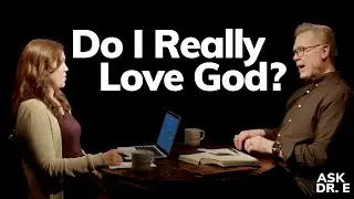 How Do I Know If I Love God? | Ask Dr. E