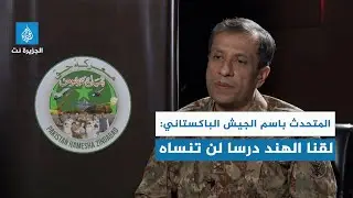 المتحدث باسم الجيش الباكستاني للجزيرة نت: لقنا الهند درسا لن تنساه