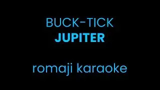 [KARAOKE] BUCK-TICK - JUPITER (romaji)