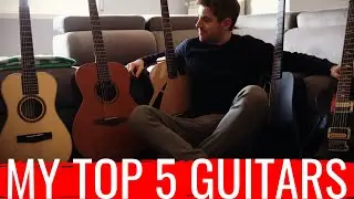 My Top 5 Guitars ... ... And Why I Love Them!