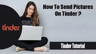 How to Send Pictures on Tinder | Send Images Photos on Tinder App
