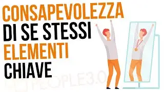 Gli elementi chiave per avere maggiore consapevolezza di se stessi e autostima
