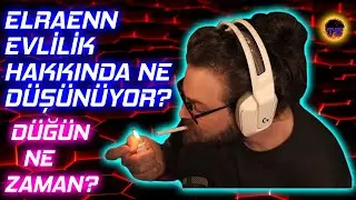 Elraen Evlilik Hakkında Ne Düşünüyor | Düğün Nerde Ne Zaman?