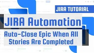 JIRA Automation: Auto-Close Epic When All Stories Are Completed