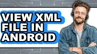 How to View Xml File in Android - Full Guide