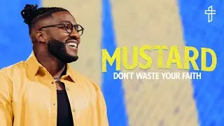 Don't Waste Your Faith // Mustard: The Seed That Can Change Everything (Pt 1) // Pastor Michael Todd