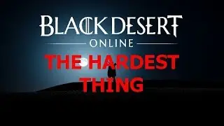 The hardest thing to do in black desert.