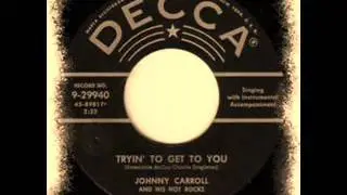 Johnny Carroll - Tryin' To Get To You