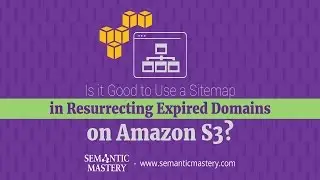 Is it Good to Use a Sitemap in Resurrecting Expired Domains on Amazon S3?