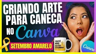 Como Criar ARTE para CANECA no CANVA [SUBLIMAÇÃO em Canecas SETEMBRO AMARELO] Forma Fácil