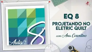 PROJETANDO no EQ8 - Eletric Quilt  | Patchwork Sem Segredos | Ana Cosentino