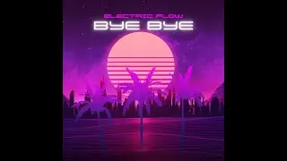 Electric Flow  - Bye bye