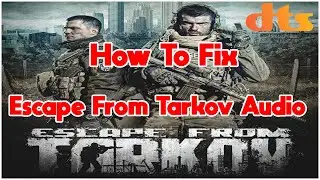 Escape From Tarkov Audio Fix | How To Install DTS Sound Unbound Binaural Audio