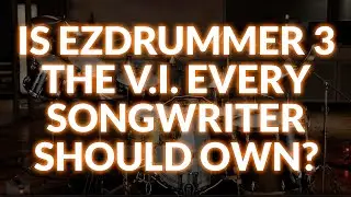 Is EZdrummer 3 The VI That Every Songwriter Should Own?