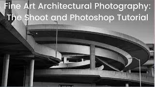 Fine Art Architectural Photography and Photoshop Tutorial