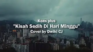 Koes Plus - Kisah Sedih Di Hari Minggu | Cover by Dwiki CJ