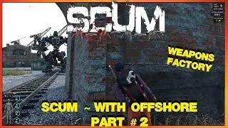 SCUM ~ With Offshore ~ Part # 2 ~ Weapons Factory