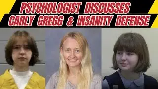 Psychologist Discusses Carly Gregg & Insanity Defense