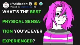 What's the best physical sensation you’ve ever experienced? (r/AskReddit)