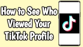 How to See Who Viewed Your TikTok Profile