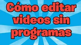 Como editar videos sin descargar ningun programa con Windows 10