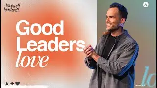 Good Leaders Love | Love Well Lead Well | Pastor Jeremy Bosma