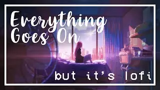 everything goes on but it's a lo-fi remix