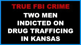 Two Men Indicted on Drug Trafficking Related Offenses In Kansas