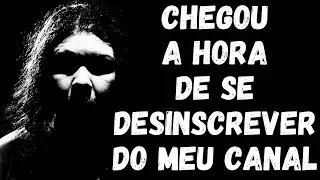 🔴📷 Chegou a hora de se desinscrever do meu canal