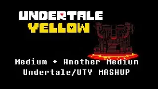 Undertale/Undertale Yellow - (Another) Medium Mashup