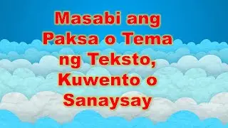 Masabi ang Paksa o Tema ng Teksto, Kuwento o Sanaysay