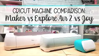 🤓 Machine Comparison Cricut Maker vs Explore Air 2 and Cricut Joy