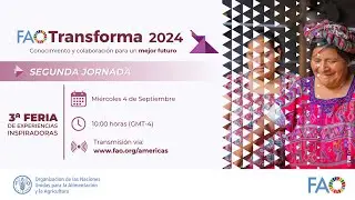 Segunda jornada - Feria FAO Transforma 2024: Conocimiento y colaboración para un mejor futuro