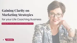 Gaining Clarity on Marketing Strategies for Your Life Coaching Business - Ep 182