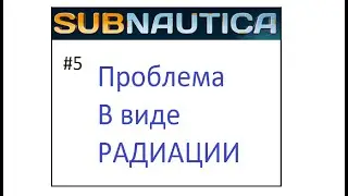 Subnautica: Проблема в виде РАДИАЦИИ. #5
