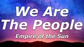 Empire of the Sun - We Are The People (Lyrics) - 