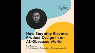 How Empathy Elevates Product Design in an AI-Obsessed World (with Koji Pereira)