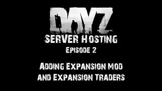 DayZ Server Hosting - E2: Adding Expansion Mod & Expansion Traders