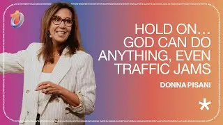 Hold On... God Can Do Anything, Even Traffic Jams // Donna Pisani | The Belonging Co TV