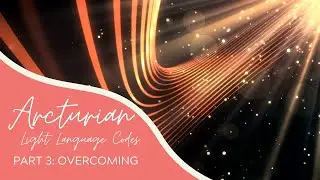 Arcturian Light Language Codes | Part 3 | Overcoming | LISTEN WITH HEADPHONES!