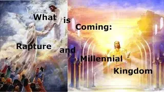 What is Coming? Rapture and the Millennial Kingdom Part 4
